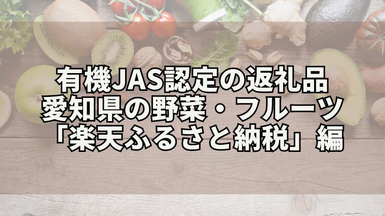 有機JAS認定の野菜・フルーツの愛知の返礼品【楽天ふるさと納税編】